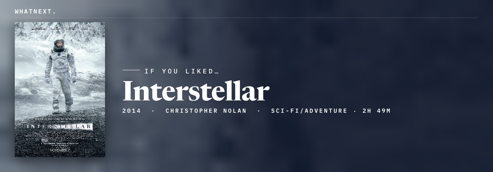 If you liked Interstellar (2014, Christopher Nolan, Sci-fi/Adventure, 2h 49m)