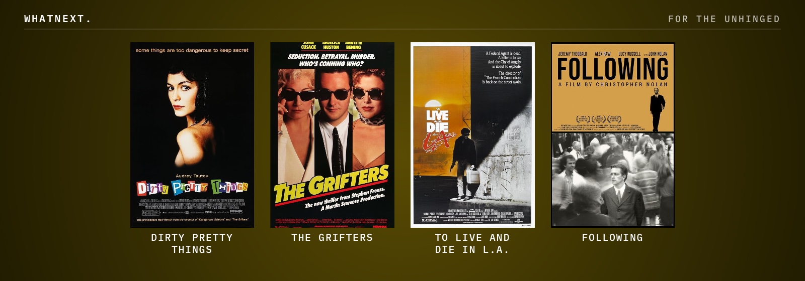 Try these: Dirty Pretty Things, The Grifters, To Live and Die in L.A., and Following