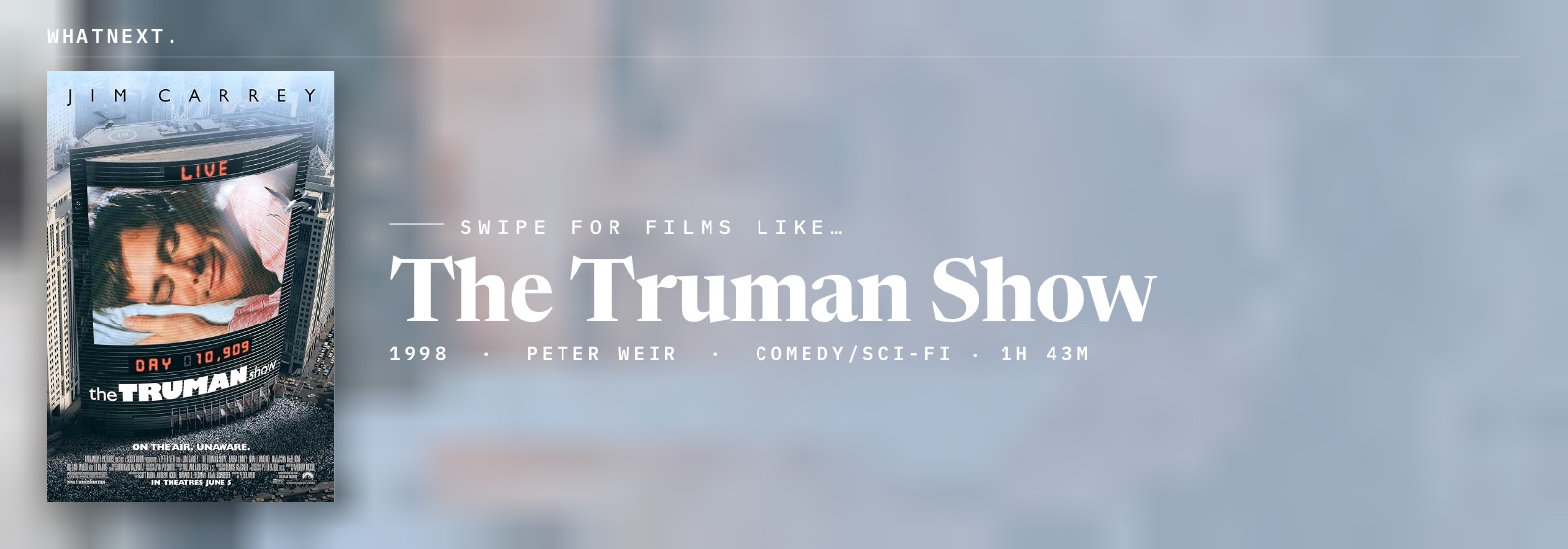 If you liked The Truman Show (1998, Peter Weir, Comedy/Sci-Fi, 1h 43m)