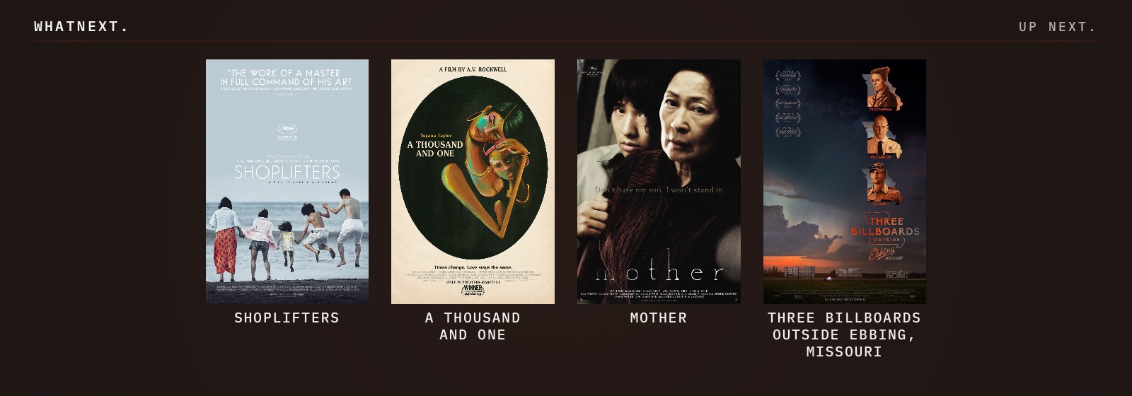 Try these: Shoplifters, A Thousand and One, Mother, and Three Billboards Outside Ebbing, Missouri